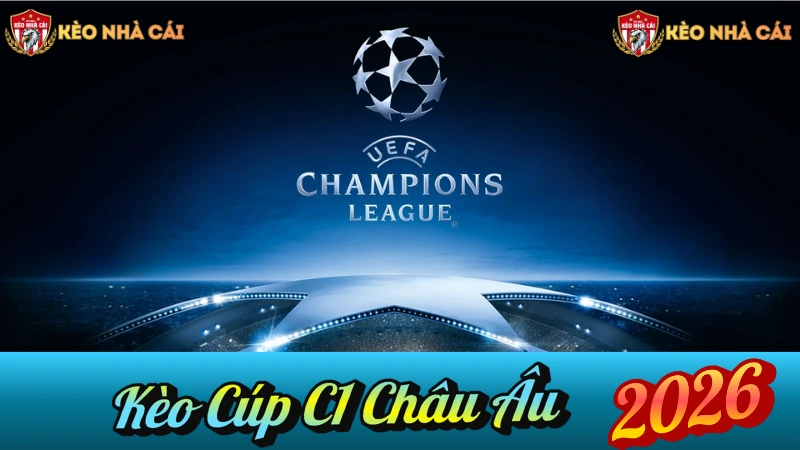 Kèo Cúp C1 Châu Âu 2026 – Nhận Định, Soi Kèo & Tỷ Lệ Champions League