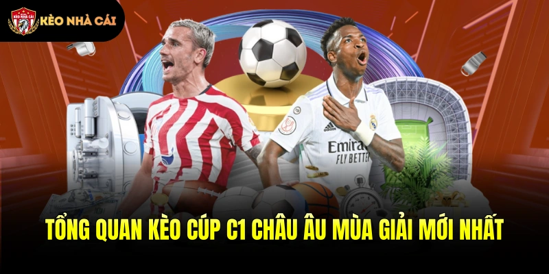Tổng quan kèo Cúp C1 Châu Âu mùa giải mới nhất