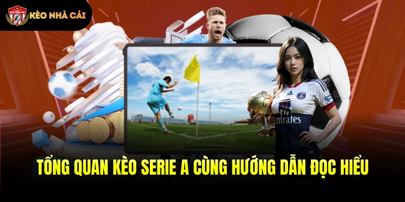 Tổng quan kèo Serie A cùng hướng dẫn đọc hiểu