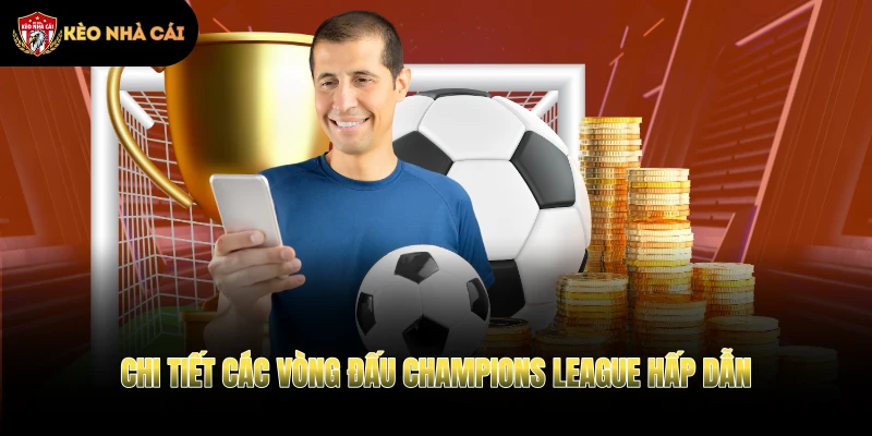 Chi tiết các vòng đấu Champions League hấp dẫn
