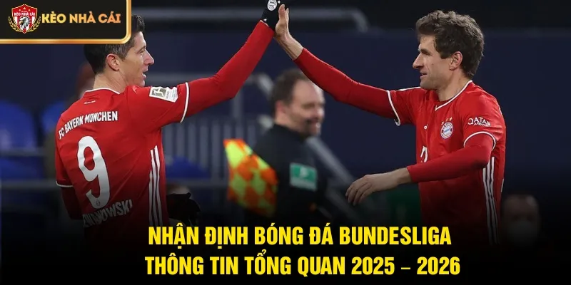Nhận định bóng đá Bundesliga thông tin tổng quan 2025 – 2026