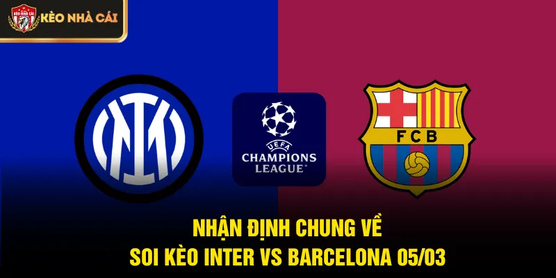 Nhận định chung về soi kèo Inter vs Barcelona 05/03