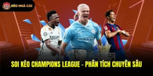 Soi Kèo Champions League - Phân Tích Chuyên Sâu 2026