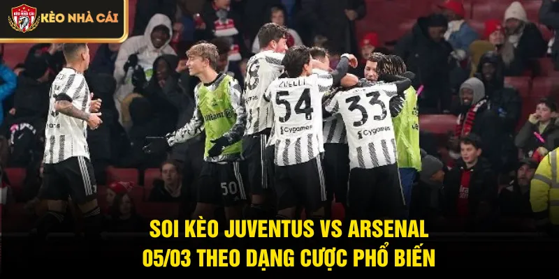 Soi kèo Juventus vs Arsenal 05/03 theo dạng cược phổ biến
