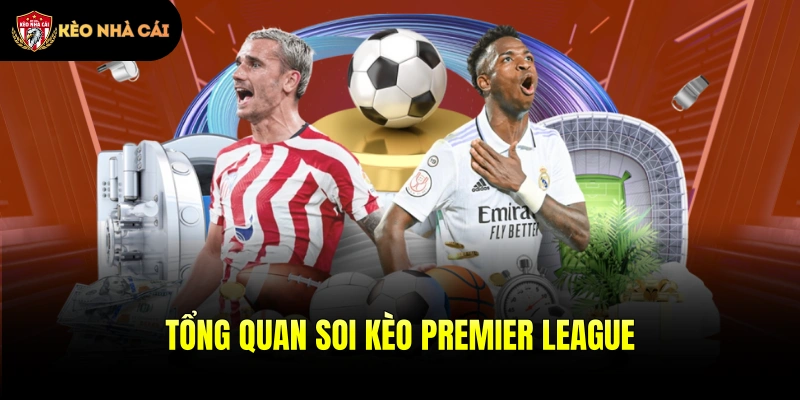 Tổng quan soi kèo Premier League cho thành viên