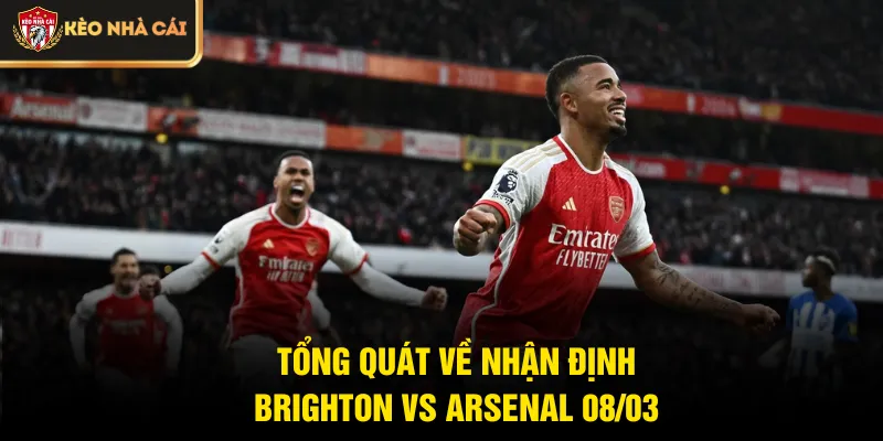 Tổng quát về nhận định Brighton vs Arsenal 08/03